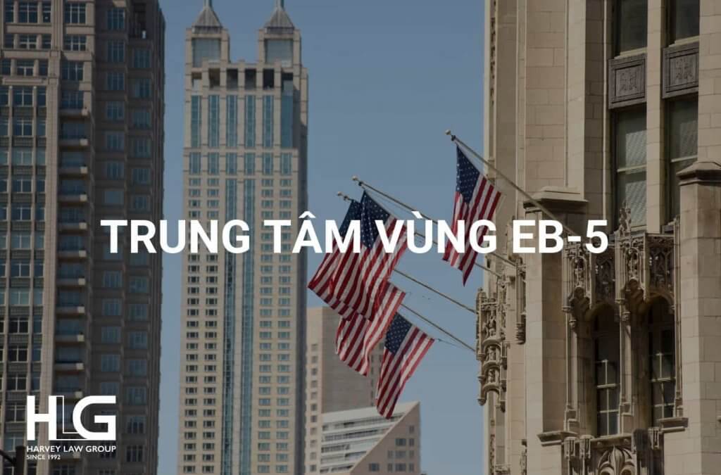 Trung tâm vùng EB-5 là gì? Vai trò đối với nhà đầu tư như thế nào?